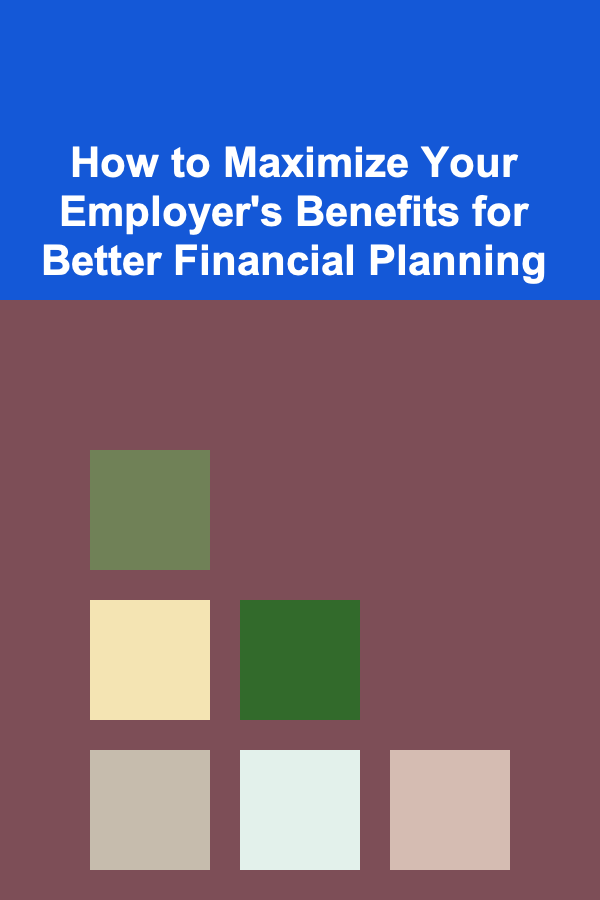 How to Maximize Your Employer's Benefits for Better Financial Planning