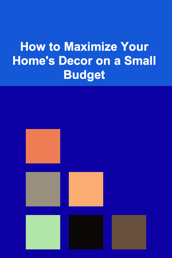 How to Maximize Your Home's Decor on a Small Budget
