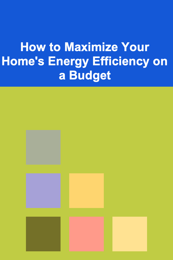 How to Maximize Your Home's Energy Efficiency on a Budget