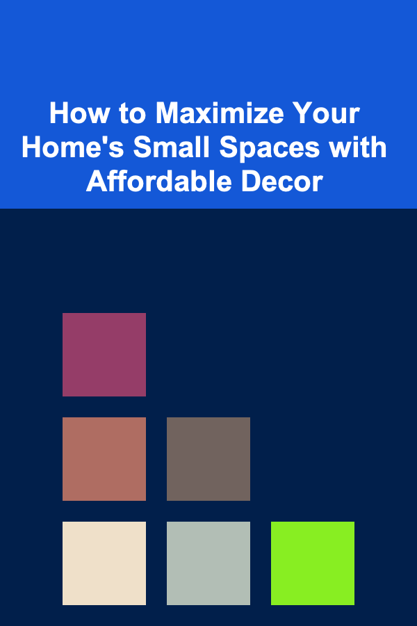How to Maximize Your Home's Small Spaces with Affordable Decor