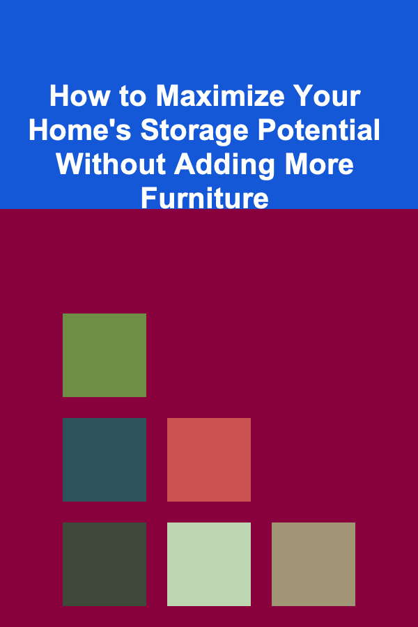How to Maximize Your Home's Storage Potential Without Adding More Furniture