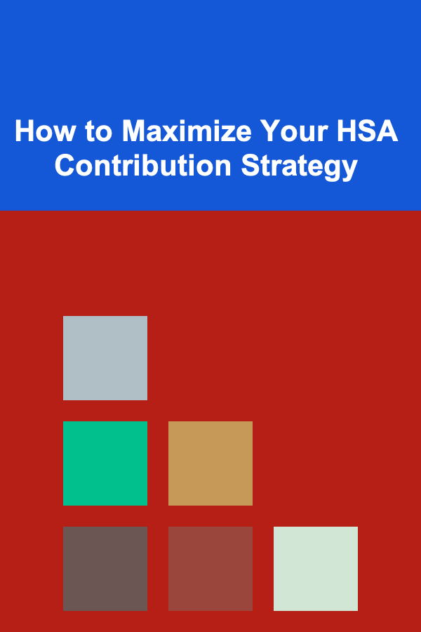 How to Maximize Your HSA Contribution Strategy