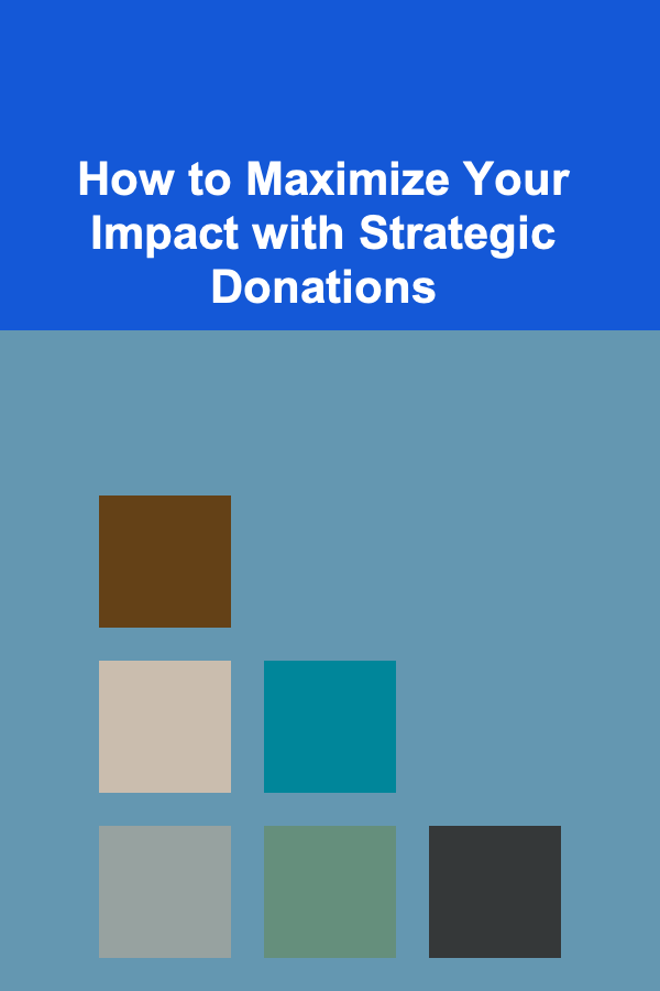 How to Maximize Your Impact with Strategic Donations