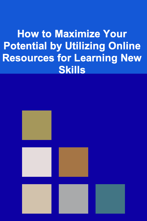 How to Maximize Your Potential by Utilizing Online Resources for Learning New Skills