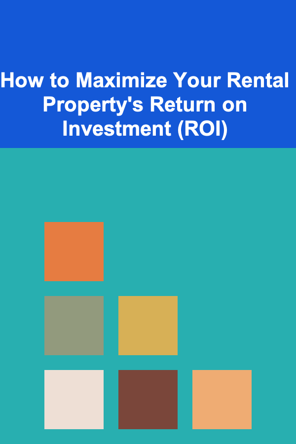 How to Maximize Your Rental Property's Return on Investment (ROI)