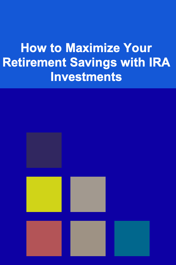 How to Maximize Your Retirement Savings with IRA Investments