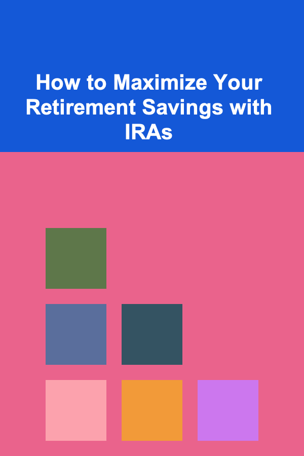 How to Maximize Your Retirement Savings with IRAs