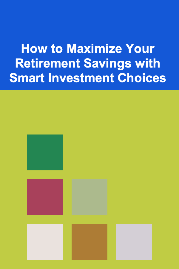 How to Maximize Your Retirement Savings with Smart Investment Choices