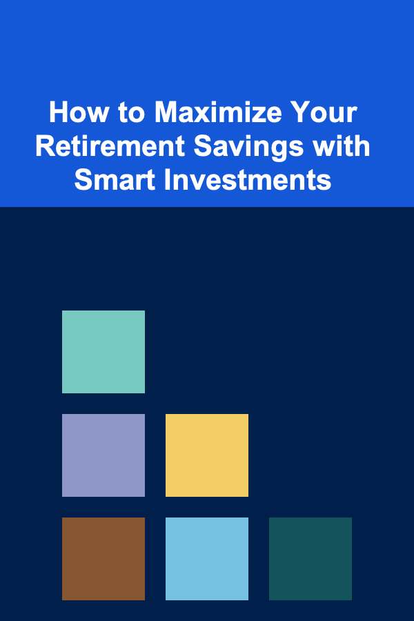 How to Maximize Your Retirement Savings with Smart Investments