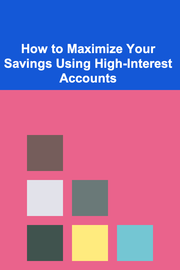 How to Maximize Your Savings Using High-Interest Accounts