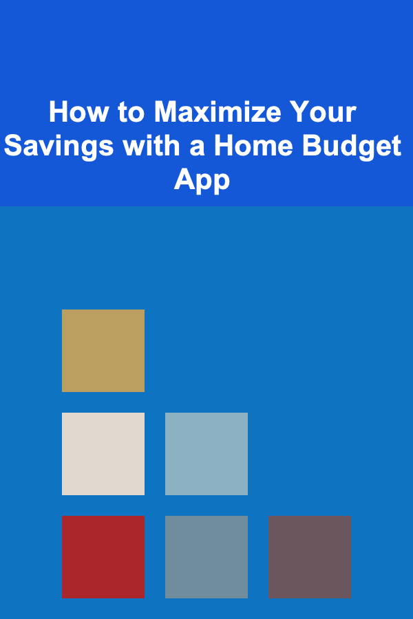 How to Maximize Your Savings with a Home Budget App