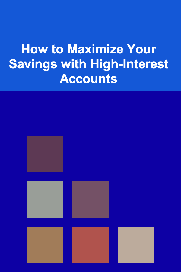 How to Maximize Your Savings with High-Interest Accounts