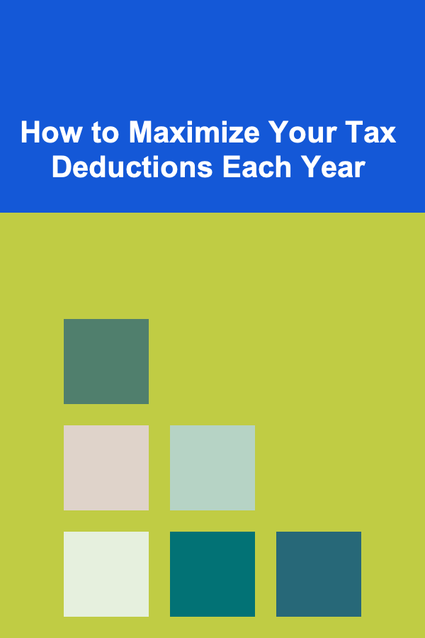 How to Maximize Your Tax Deductions Each Year