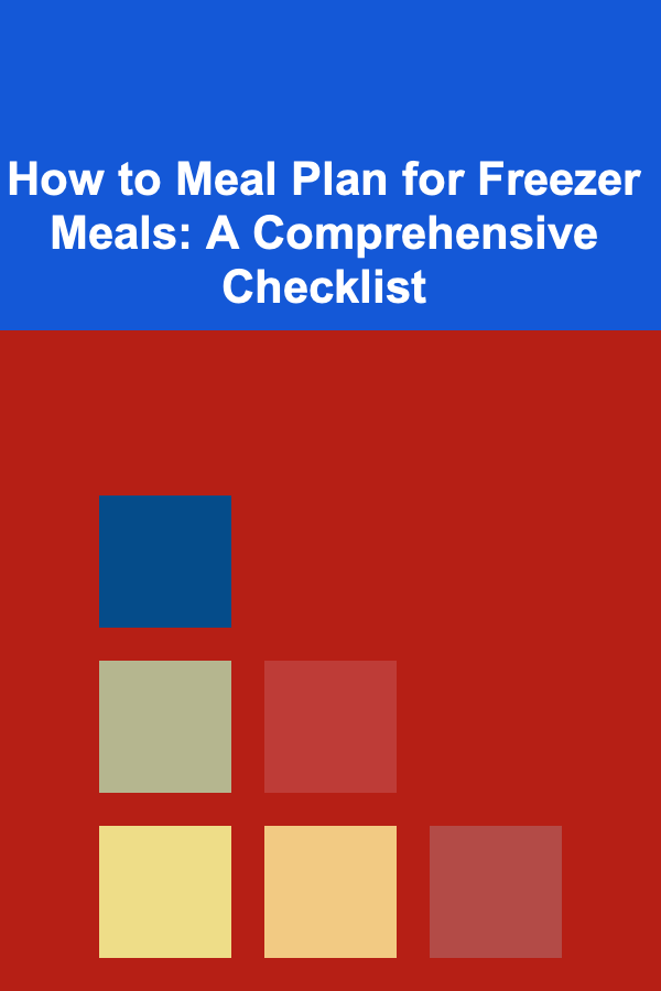 How to Meal Plan for Freezer Meals: A Comprehensive Checklist