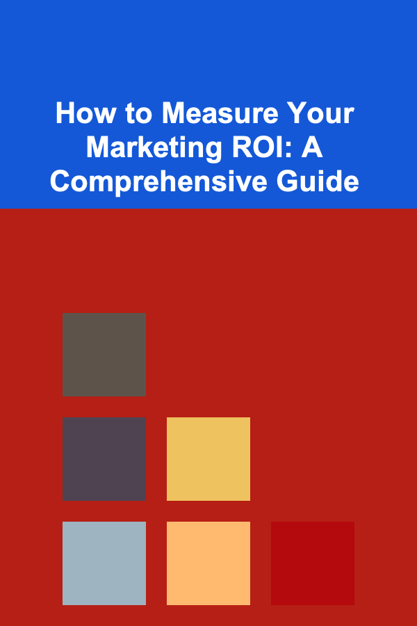 How to Measure Your Marketing ROI: A Comprehensive Guide