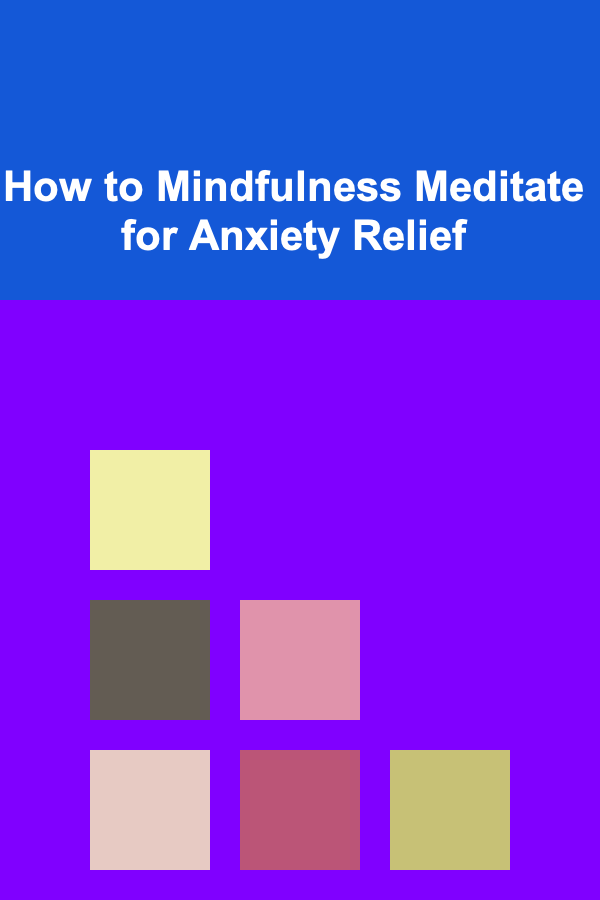 How to Mindfulness Meditate for Anxiety Relief
