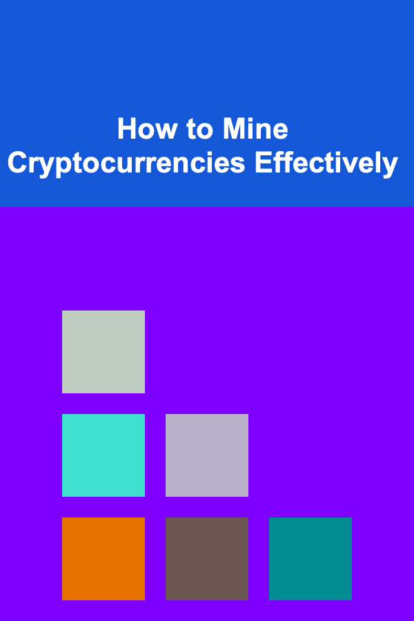 How to Mine Cryptocurrencies Effectively