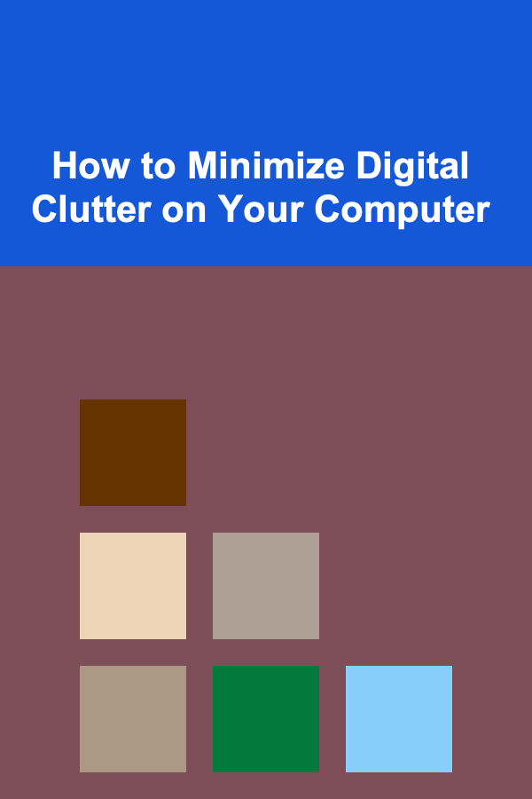 How to Minimize Digital Clutter on Your Computer