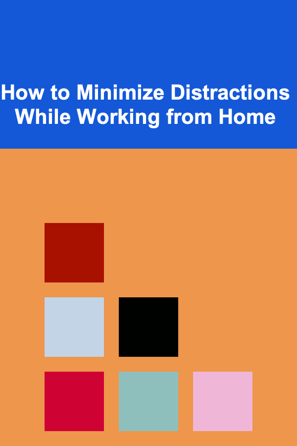 How to Minimize Distractions While Working from Home