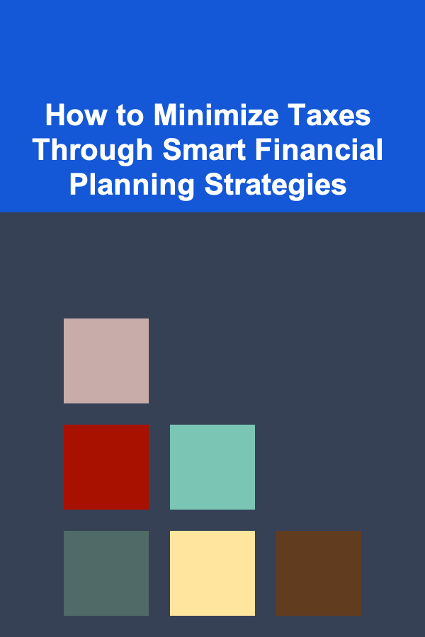 How to Minimize Taxes Through Smart Financial Planning Strategies