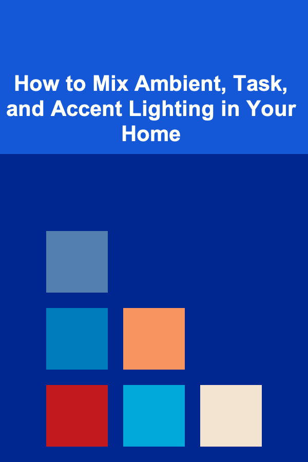 How to Mix Ambient, Task, and Accent Lighting in Your Home