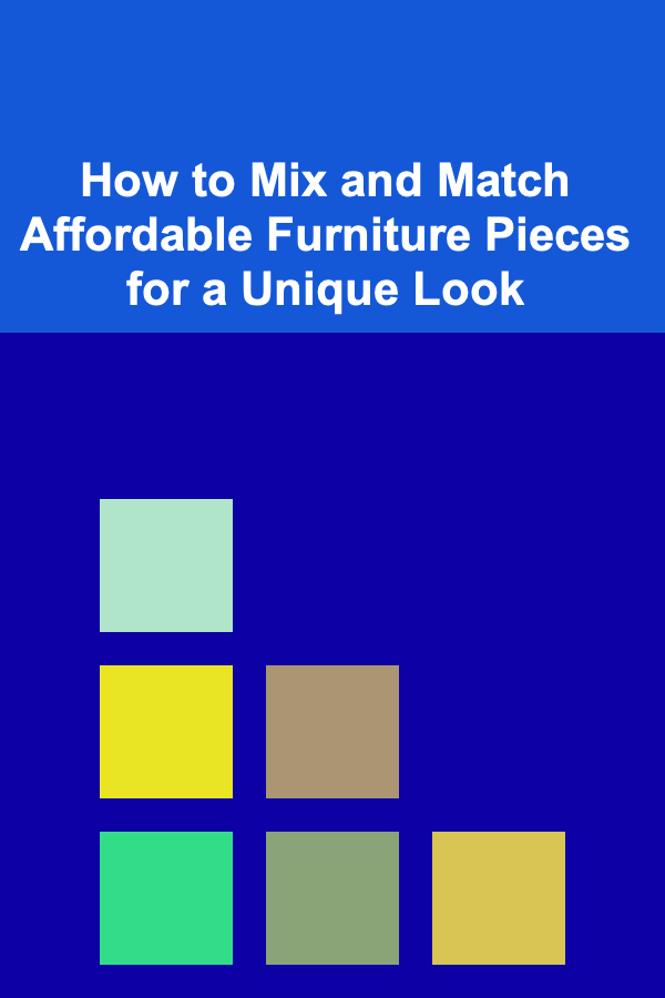 How to Mix and Match Affordable Furniture Pieces for a Unique Look