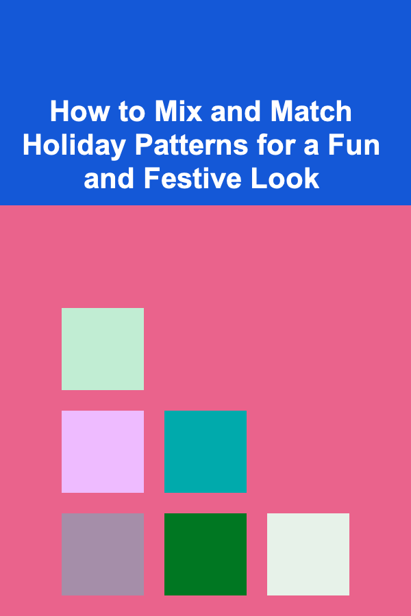 How to Mix and Match Holiday Patterns for a Fun and Festive Look