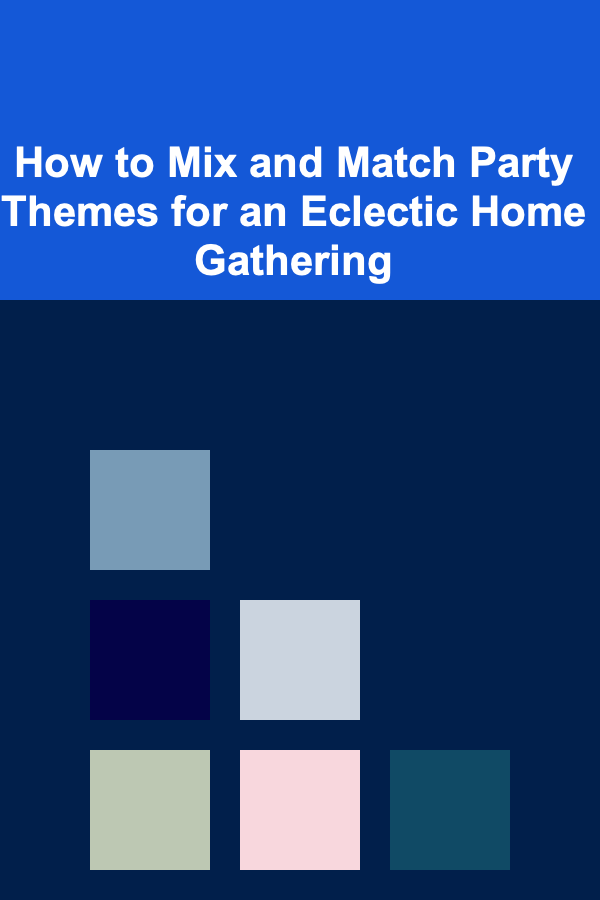 How to Mix and Match Party Themes for an Eclectic Home Gathering