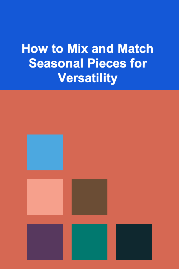 How to Mix and Match Seasonal Pieces for Versatility