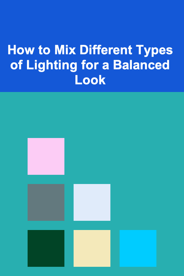 How to Mix Different Types of Lighting for a Balanced Look