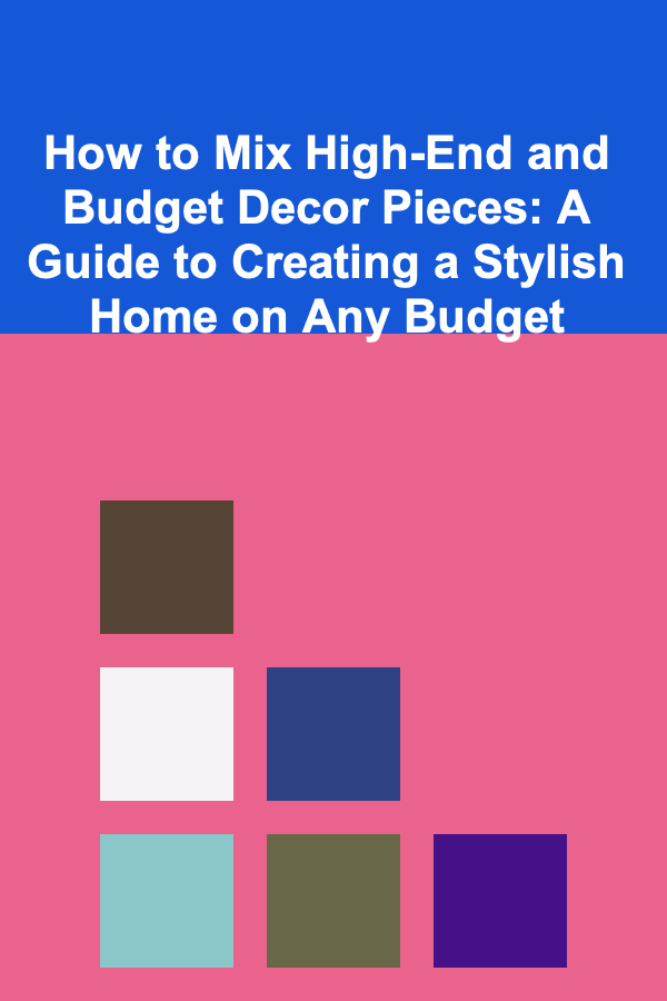 How to Mix High-End and Budget Decor Pieces: A Guide to Creating a Stylish Home on Any Budget