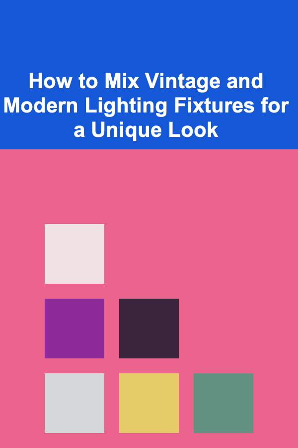 How to Mix Vintage and Modern Lighting Fixtures for a Unique Look