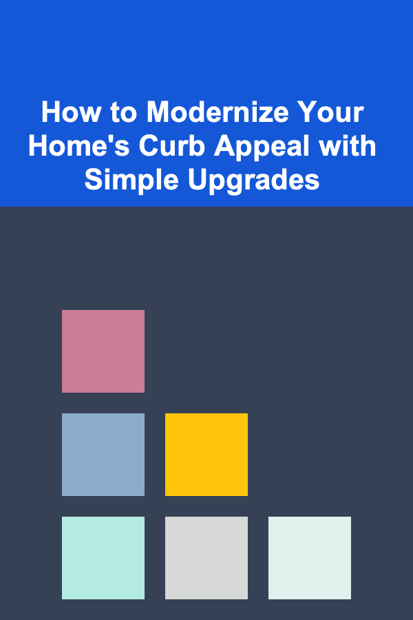 How to Modernize Your Home's Curb Appeal with Simple Upgrades