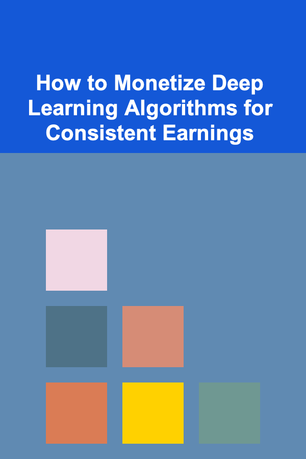 How to Monetize Deep Learning Algorithms for Consistent Earnings