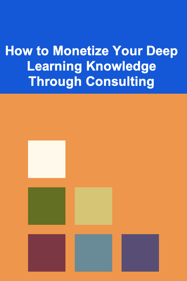 How to Monetize Your Deep Learning Knowledge Through Consulting
