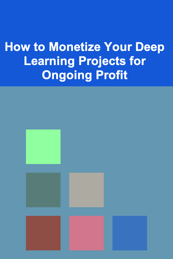 How to Monetize Your Deep Learning Projects for Ongoing Profit