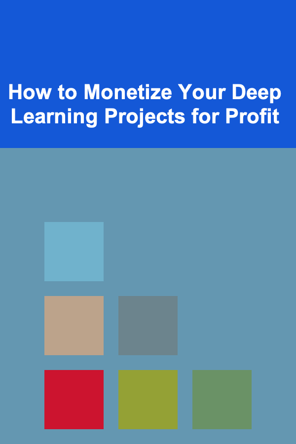 How to Monetize Your Deep Learning Projects for Profit