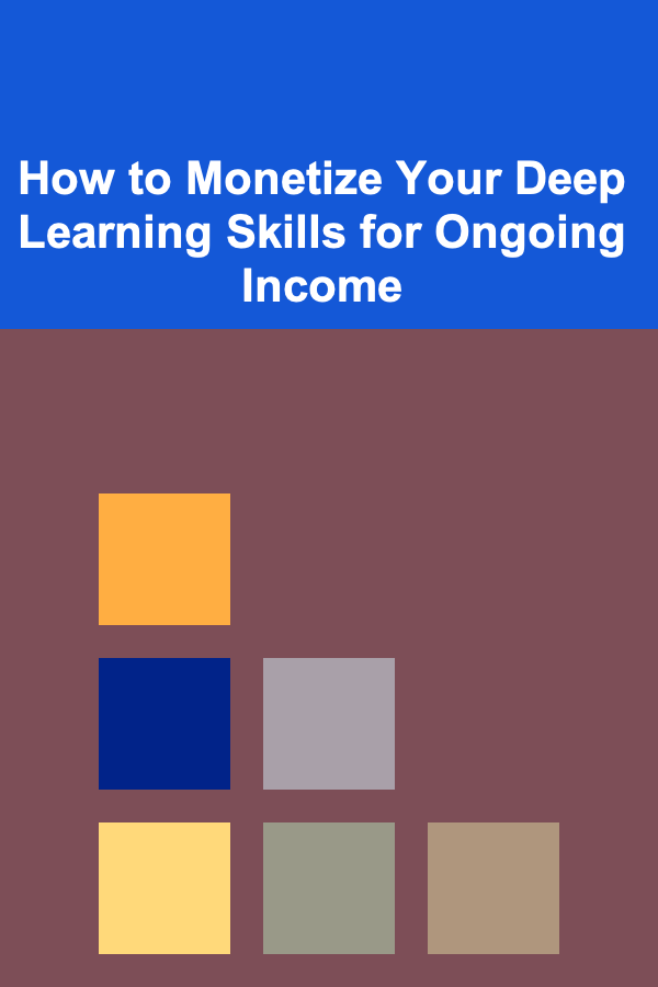 How to Monetize Your Deep Learning Skills for Ongoing Income