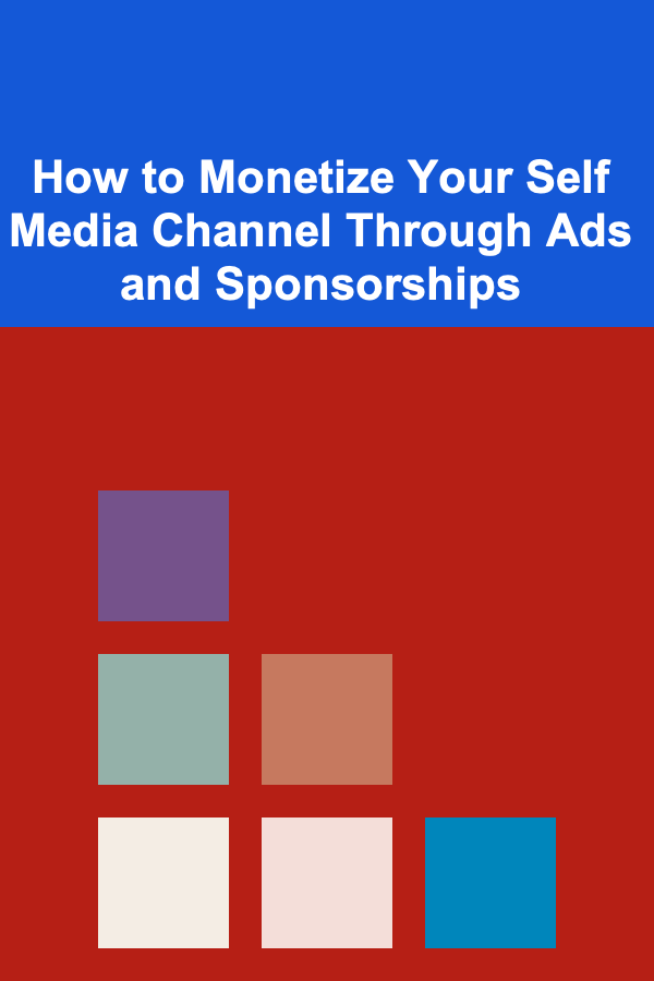 How to Monetize Your Self Media Channel Through Ads and Sponsorships