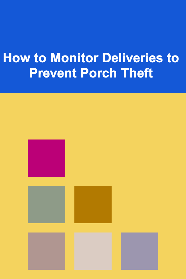 How to Monitor Deliveries to Prevent Porch Theft