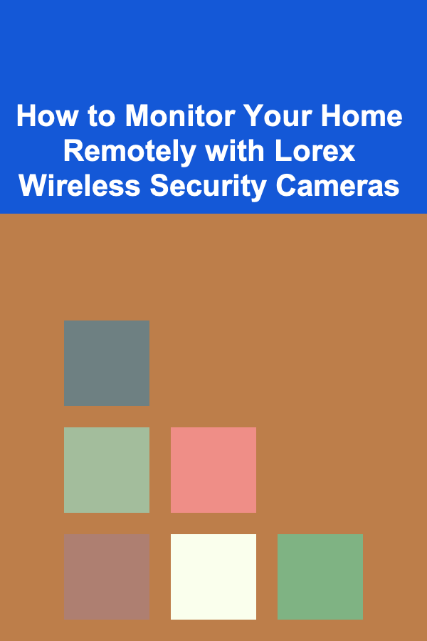 How to Monitor Your Home Remotely with Lorex Wireless Security Cameras
