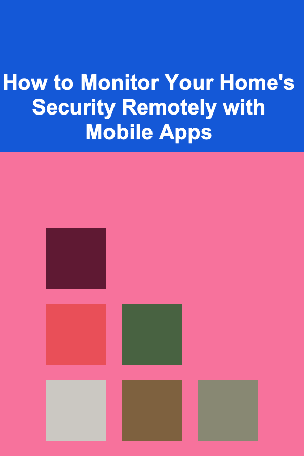 How to Monitor Your Home's Security Remotely with Mobile Apps