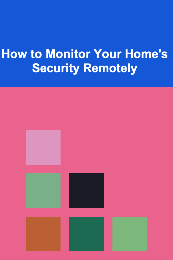 How to Monitor Your Home's Security Remotely