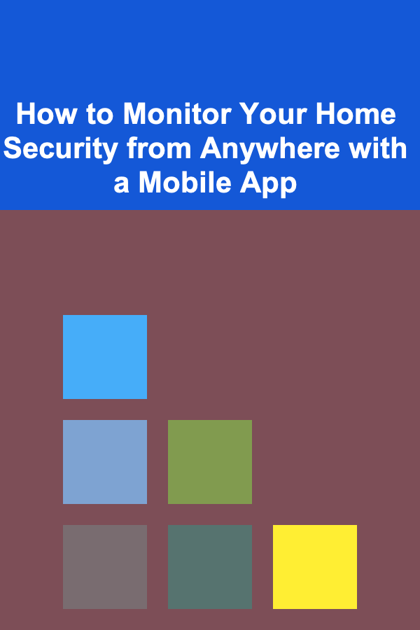 How to Monitor Your Home Security from Anywhere with a Mobile App