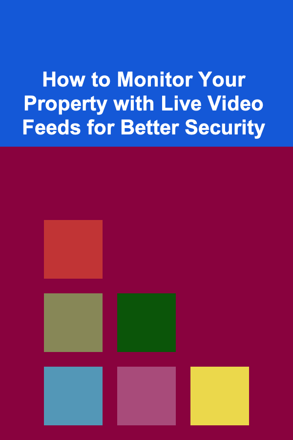 How to Monitor Your Property with Live Video Feeds for Better Security