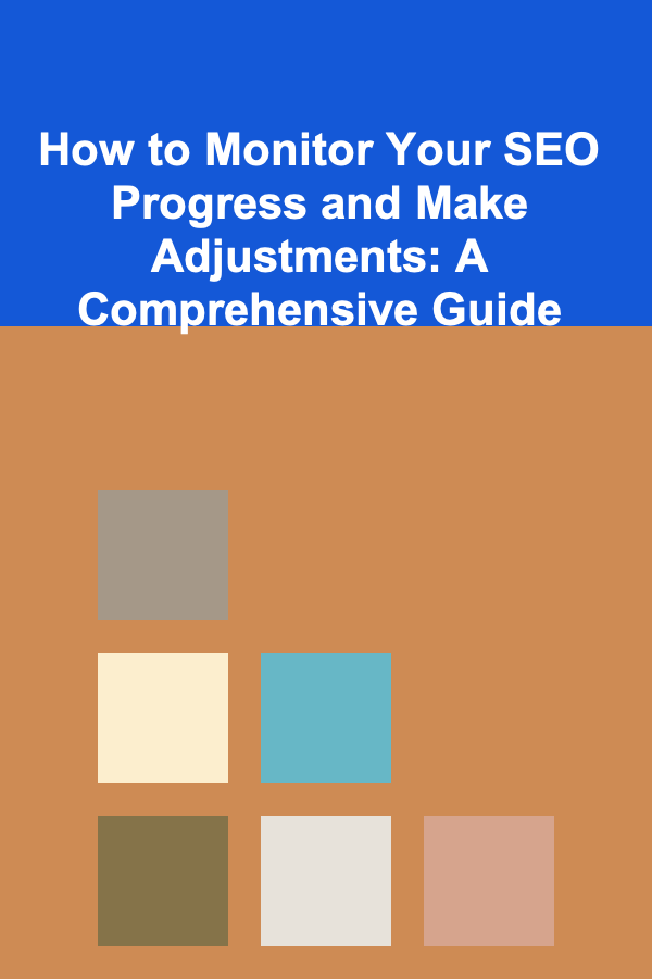 How to Monitor Your SEO Progress and Make Adjustments: A Comprehensive Guide