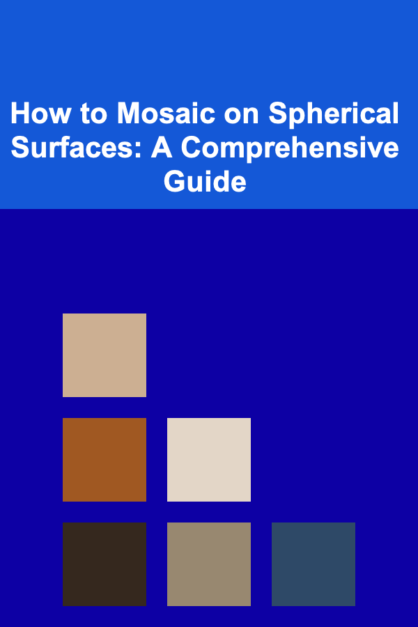 How to Mosaic on Spherical Surfaces: A Comprehensive Guide
