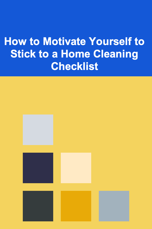 How to Motivate Yourself to Stick to a Home Cleaning Checklist