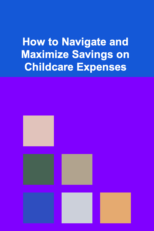 How to Navigate and Maximize Savings on Childcare Expenses