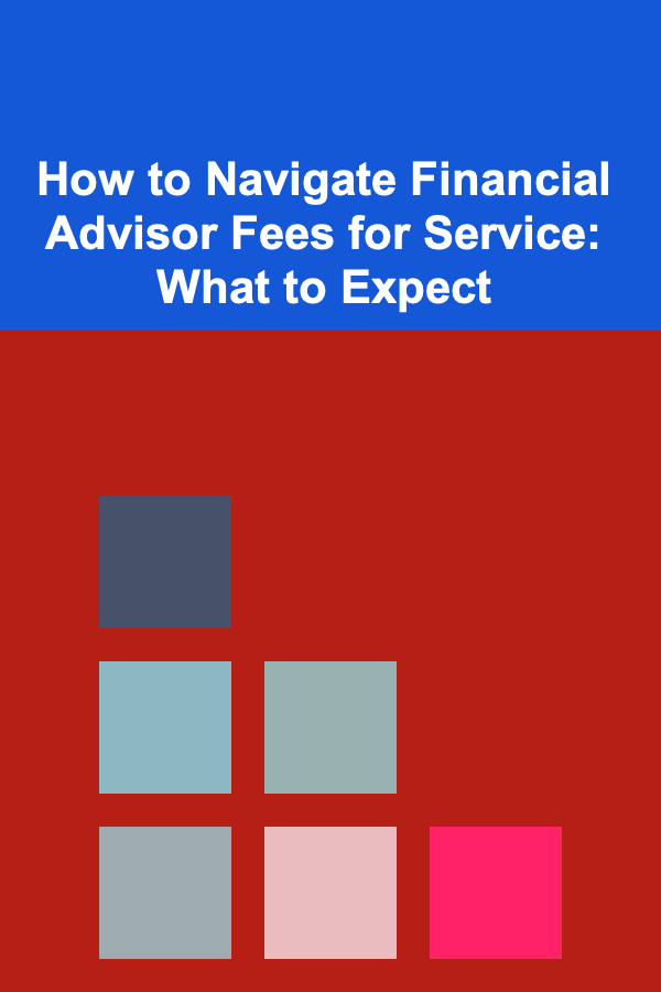 How to Navigate Financial Advisor Fees for Service: What to Expect